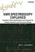 NMR spectroscopy explained : simplified theory, applications and examples for organic chemistry and structural biology