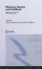 Midwives, society, and childbirth : debates and controversies in the modern period
