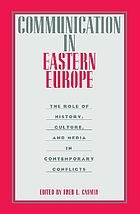 Communication in Eastern Europe : the role of history, culture, and media in contemporary conflicts