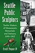 Seattle public sculptors : twelve makers of monuments,... by  Fred F Poyner, IV 