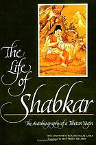 The life of Shabkar : the autobiography of a Tibetan yogin : the king of wish granting jewels that fulfills the hopes of all fortunate disciples who seek liberation ; the detailed narration of the life and liberation of the great vajra holder Shabkar Tsogdruk Rangdrol, refuge and protector for all sentient beings of this dark age