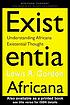 Existentia Africana : Understanding Africana Existential... von Lewis R Gordon