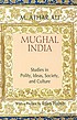 Mughal India : studies in polity, ideas, society, and culture