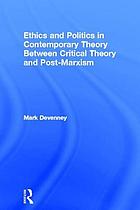 Ethics and politics in contemporary theory : between critical theory and post-Marxism