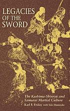 Legacies of the sword : the Kashima-Shinryū and samurai martial culture