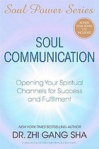 Soul communication : opening your spiritual channels for success and fulfillment