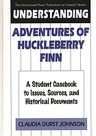 Understanding Adventures of Huckleberry Finn : a student casebook to issues, sources, and historical documents