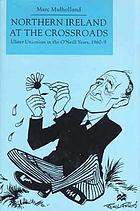 Northern Ireland at the crossroads : Ulster Unionism in the O'Neill years, 1960-9
