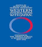Western interactions with Japan : expansion, the armed forces & readjustment, 1859-1956