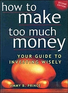 How to make too much money : your guide to investing wisely