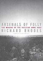 Arsenals of folly : the making of the nuclear arms race