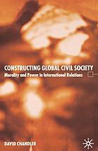 Constructing global civil society : morality and power in international relations