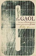 The gaol : the story of Newgate - London's most notorious prison