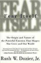 Fear itself : the origin and nature of the powerful emotion that shapes our lives and our world