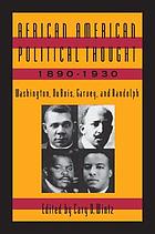 African American political thought, 1890-1930 : Washington, Du Bois, Garvey, and Randolph