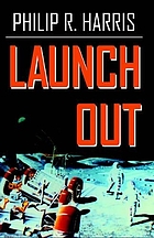 Launch out : a science-based novel about space enterprise, lunar industrialization, and settlement