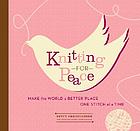 Knitting for peace : stories, patterns & resources for charity knitting around the world