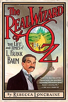 The real Wizard of Oz : the life and times of L. Frank Baum