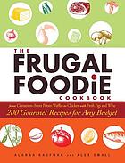 The frugal foodie cookbook : 200 gourmet recipes for any budget