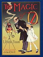 The magic of Oz : a faithful record of the remarkable adventures of Dorothy and Trot and the Wizard of Oz, together with the Cowardly Lion, the Hungry Tiger and Cap'n Bill, in their successful search for a magical and beautiful birthday present for Princess Ozma of Oz