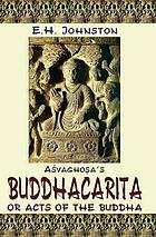 Aśvaghoṣa's Buddhacarita, or, Acts of the Buddha : complete Sanskrit text with English translation ; cantos I to XIV translated from the original Sanskrit supplemented by the Tibetan version together with an introduction and notes