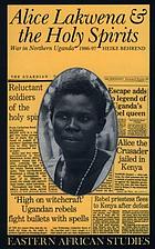 Alice Lakwena & the holy spirits : war in Northern Uganda, 1985-97