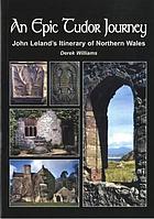 An epic tudor journey : John Leland's itinerary of Northern Wales