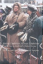 Making capitalism without capitalists : class formation and elite struggles in post-communist Central Europe