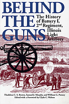 Behind the guns : the history of Battery I, 2nd Regiment, Illinois Light Artillery