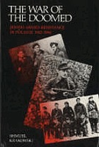 The war of the doomed : Jewish armed resistance in Poland, 1942-1944
