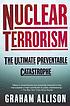 Nuclear terrorism : the ultimate preventable catastrophe