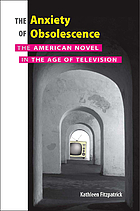 The anxiety of obsolescence : the American novel in the age of television
