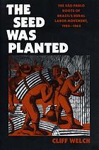 The seed was planted : the Saõ Paulo roots of Brazil's rural labor movement, 1924-1964