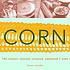 Corn : roasted, creamed, simmered + more 著者：  Olwen Woodier 