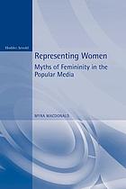 Representing women : myths of femininity in the popular media