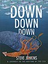 Down, down, down : a journey to the bottom of the sea