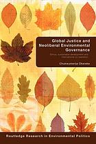 Global justice and neoliberal environmental governance : ethics, sustainable development and international co-operation