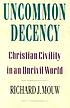 Uncommon decency : Christian civility in an uncivil... by Richard J Mouw