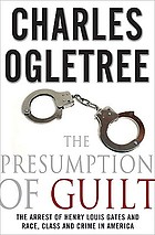 The presumption of guilt : the arrest of Henry Louis Gates and race, class and crime in America
