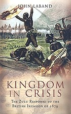 Kingdom in crisis : the Zulu response to the British invasion of 1879