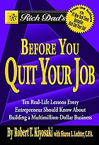 Rich dad's before you quit your job : 10 real-life lessons every entrepreneur should know about building a multimillion-dollar business