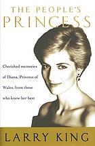 The people's princess : cherished memories of Diana, Princess of Wales, from those who knew her best