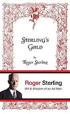 Sterling's gold : wit & wisdom of an ad man by Roger Sterling.