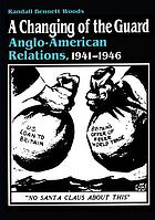 A changing of the guard : Anglo-American relations, 1941-1946