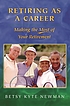 Retiring as a career : making the most of your... por Betsy Kyte Newman