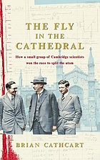 The fly in the cathedral : how a small group of Cambridge scientists won the race to split the atom