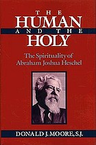 The human and the holy : the spirituality of Abraham Joshua Heschel