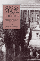 Books, maps, and politics : a cultural history of the Library of Congress, 1783-1861
