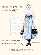 The hidden half of the family : a sourcebook for women's genealogy