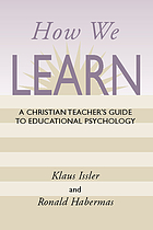 How we learn : a Christian teacher's guide to educational psychology